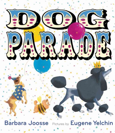 Dog parade / Barbara Joosse ; pictures by Eugene Yelchin.