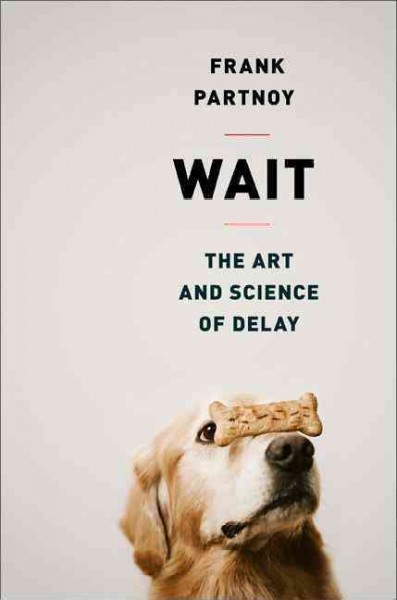 Wait : the art and science of delay / Frank Partnoy.