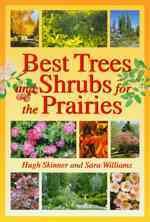 Best trees and shrubs for the Prairies / Hugh Skinner and Sara Williams; foreword by David Tarrant