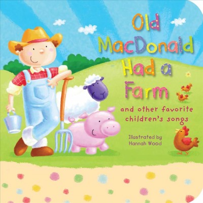 Old MacDonald had a farm : and other favorite songs / illustrated by Hannah Wood.