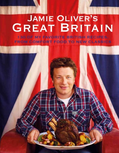 Jamie Oliver's Great Britain : [130 of my favorite British recipes, from comfort food to new classics] / [photography by "Lord" David Loftus].