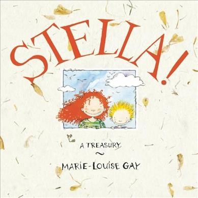 Stella! : a treasury / Marie-Louise Gay.