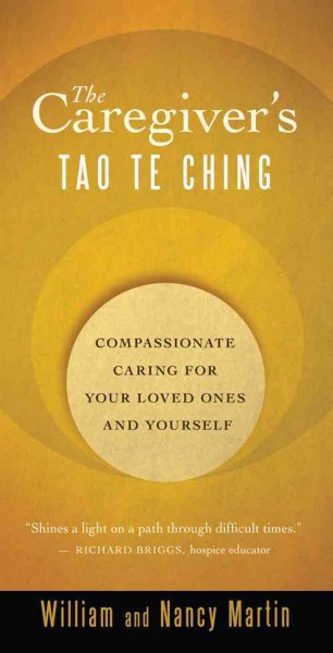 The caregiver's Tao te ching [electronic resource] : compassionate caring for your loved ones and yourself / William and Nancy Martin.