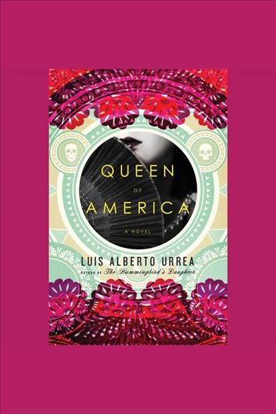 Queen of America [electronic resource] : [a novel] / by Luis Alberto Urrea.