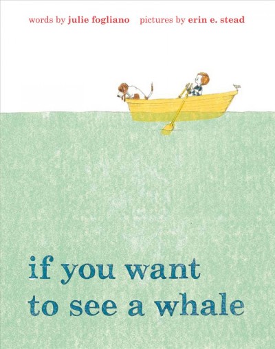 If you want to see a whale / words by Julie Fogliano ; pictures by Erin E. Stead.