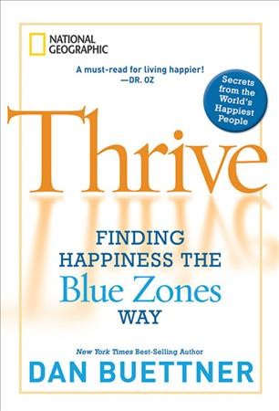 Thrive : finding happiness the Blue Zones way / Dan Buettner.