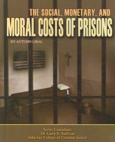 The social, monetary, and moral costs of prisons / by Autumn Libal.