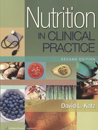 Nutrition in clinical practice : a comprehensive, evidence-based manual for the practitioner / David L. Katz with Rachel S.C. Friedman.