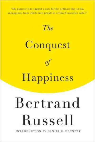 The conquest of happiness / Bertrand Russell ; with a new introduction by Daniel C. Dennett.