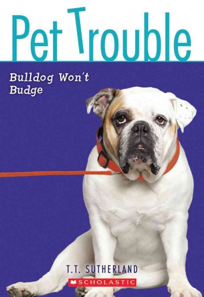 Pet trouble. Bulldog won't budge / by T.T. Sutherland.