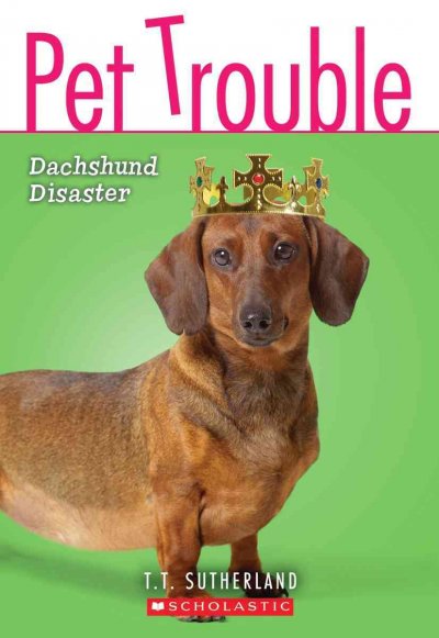 Pet trouble. Dachshund disaster / by T.T. Sutherland.