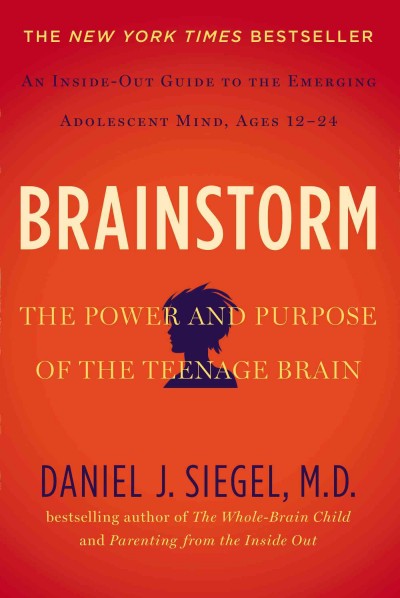 Brainstorm : the power and purpose of the teenage brain / Daniel J. Siegel, M.D.