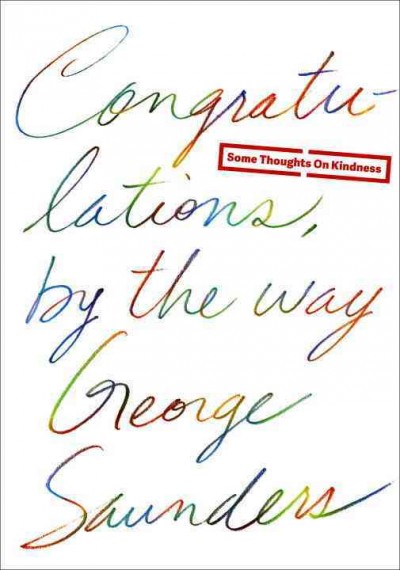 Congratulations, by the way : some thoughts on kindness / George Saunders ; illustrations by Chelsea Cardinal.