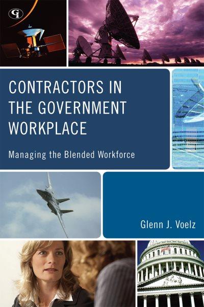 Contractors in the government workplace : managing the blended workforce / Glenn J. Voelz.