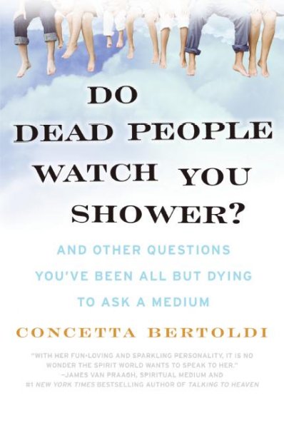 Do dead people watch you shower? : and other questions you've been all but dying to ask a medium / Concetta Bertoldi.