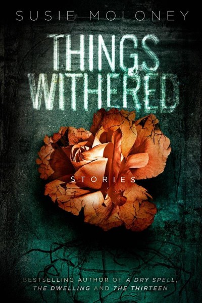 Things withered : stories / Susie Moloney ; with an introduction by Kaaron Warren.