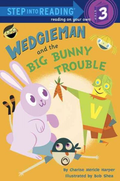 Wedgieman and the big bunny trouble / by Charise Mericle Harper ; illustrated by Bob Shea.