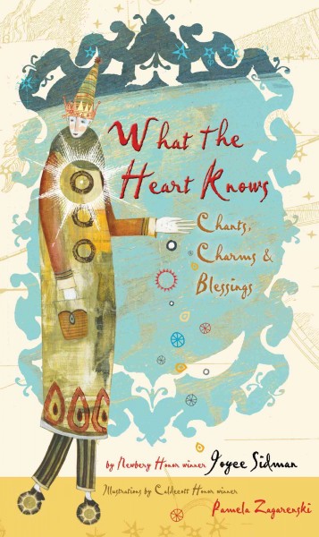 What the heart knows : chants, charms & blessings / by Joyce Sidman ; illustrated by Pamela Zagarenski.