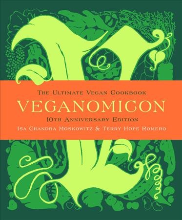 Veganomicon [electronic resource] : the ultimate vegan cookbook / Isa Chandra Moskowitz & Terry Hope Romero.