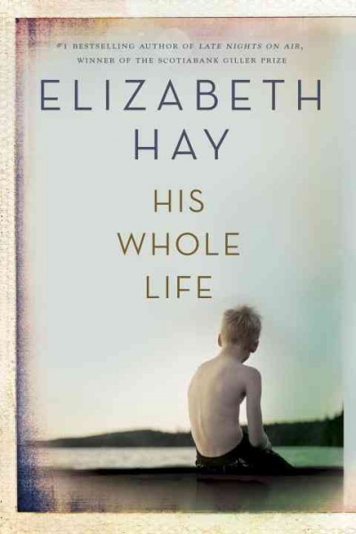 His whole life / Elizabeth Hay.