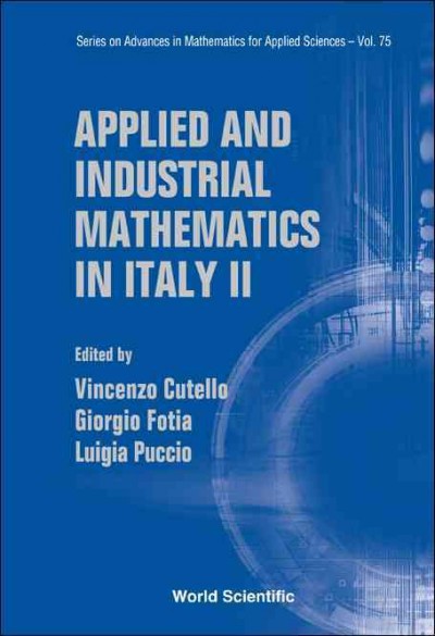 Applied and industrial mathematics in Italy II [electronic resource] : selected contributions from the 8th SIMAI Conference : Baia Samuele (Regusa), Italy, 22-26 May 2006 / edited by Vincenzo Cutello, Giorgio Fotia, Luigia Puccio.