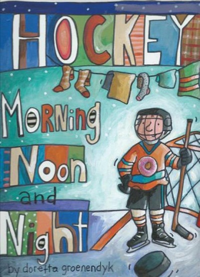 Hockey : morning, noon and night / by Doretta Groenendyk.