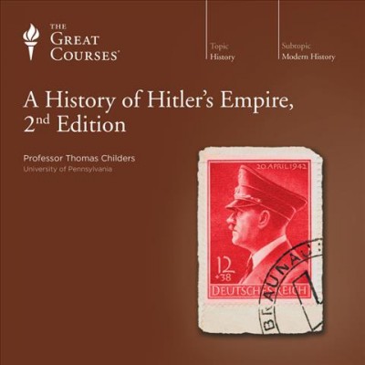 A history of Hitler's empire [videorecording] / Thomas Childers ; producer, Noreen Bizzari ; director, Tom Curton.