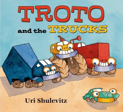 Troto and the trucks / Uri Shulevitz.