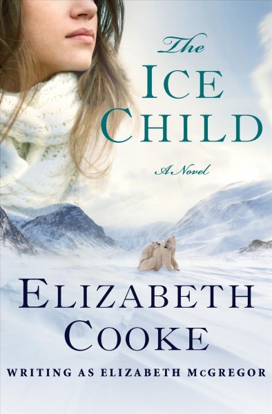 The ice child [electronic resource] : a novel  / Elizabeth Cooke.
