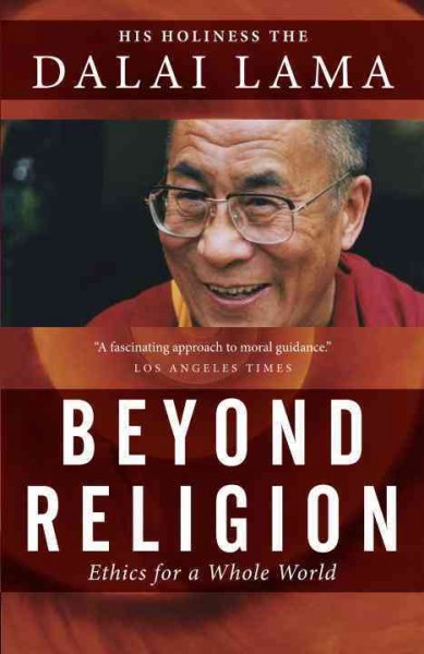 Beyond religion : ethics for a whole world / His Holiness the Dalai Lama.