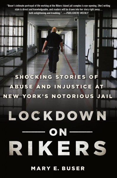 Lockdown on Rikers : shocking stories of abuse and injustice at New York's notorious jail / Mary E. Buser.
