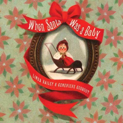 When Santa was a baby / written by Linda Bailey ; illustrated by Geneviève Godbout.