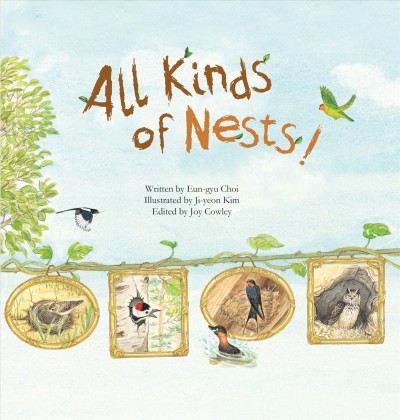 All kinds of nests / written by Eun-gyu Choi ; illustrated by Ji-yeon Kim ; edited by Joy Cowley.