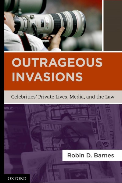 Outrageous invasions [electronic resource] : celebrities' private lives, media, and the law / Robin D. Barnes.