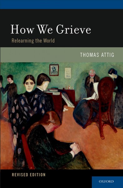 How we grieve [electronic resource] : relearning the world / Thomas Attig.