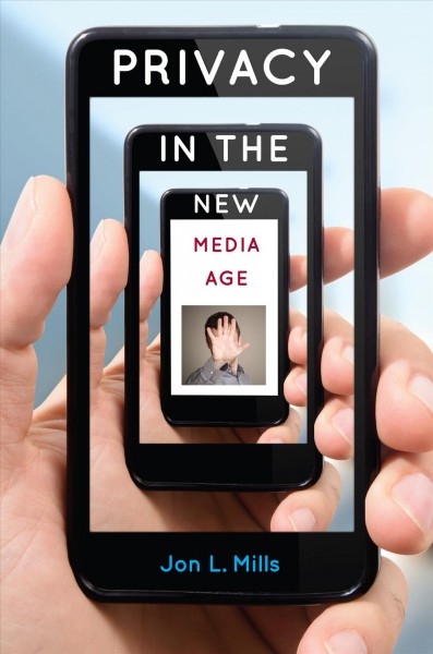 Privacy in the new media age / Jon L. Mills.