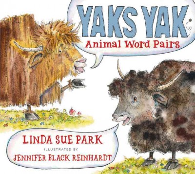 Yaks yak : animal word pairs / Linda Sue Park ; illustrated by Jennifer Black Reinhardt.