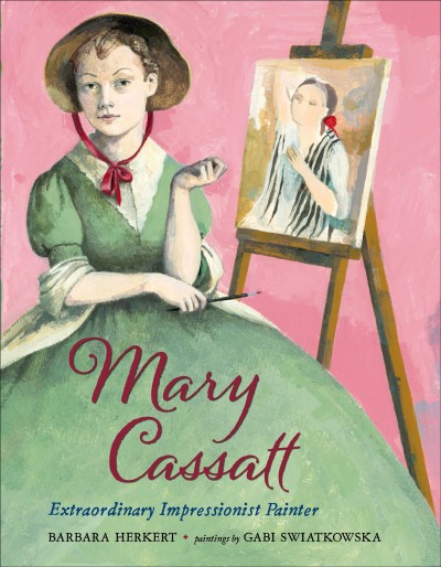 Mary Cassatt : extraordinary impressionist painter / Barbara Herkert ; illustrated by Gabi Swiatkowska.