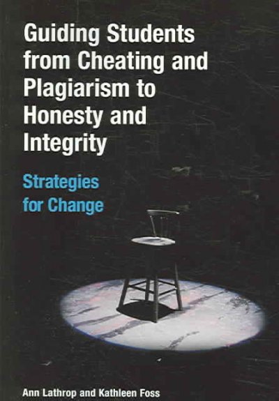 Guiding students from cheating and plagiarism to honesty and integrity : strategies for change / Ann Lathrop and Kathleen Foss.