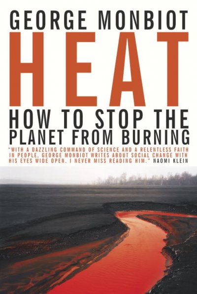 Heat : how to stop the planet from burning / George Monbiot ; with research assistance from Matthew Prescott.