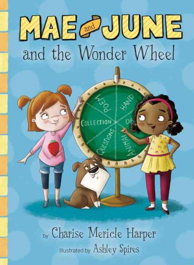 Mae and June and the Wonder Wheel / written by Charise Mericle Harper ; illustrated by Ashley Spires.