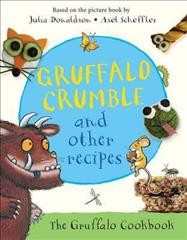 Gruffalo crumble and other recipes : 24 recipes from the deep dark wood / based on the picture book by Julia Donaldson, Axel Scheffler.