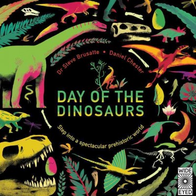 Day of the dinosaurs : step into a spectacular prehistoric world / Dr. Steve Brusatte, Daniel Chester.
