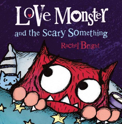 Love monster and the scary something / Rachel Bright.