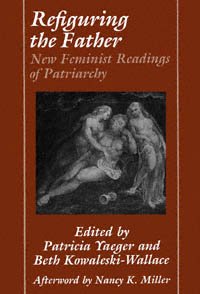 Refiguring the father : new feminist readings of patriarchy / edited by Patricia Yaeger and Beth Kowaleski-Wallace ; with an afterword by Nancy K. Miller.