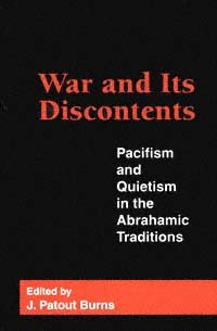 War and its discontents : pacifism and quietism in the Abrahamic traditions / edited by J. Patout Burns.
