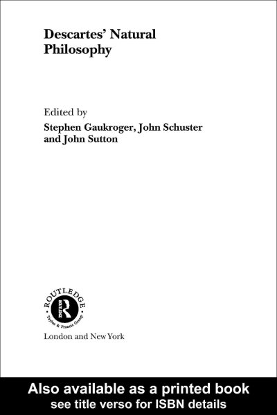 Descartes' natural philosophy / edited by Stephen Gaukroger, John Schuster, and John Sutton.