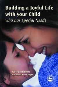 Building a joyful life with your child who has special needs / Nancy J. Whiteman and Linda Roan-Yager.