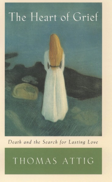 The heart of grief : death and the search for lasting love / Thomas Attig.