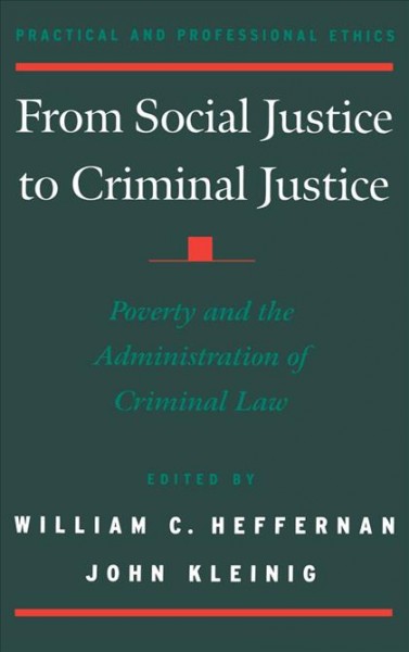 From social justice to criminal justice : poverty and the administration of criminal law / edited by William C. Heffernan and John Kleinig.